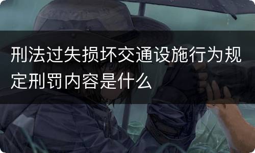 刑法过失损坏交通设施行为规定刑罚内容是什么
