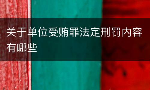 关于单位受贿罪法定刑罚内容有哪些