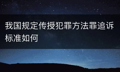 我国规定传授犯罪方法罪追诉标准如何
