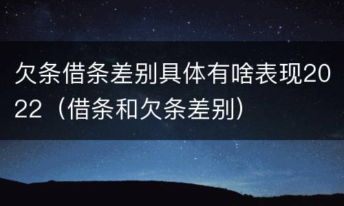 欠条借条差别具体有啥表现2022（借条和欠条差别）