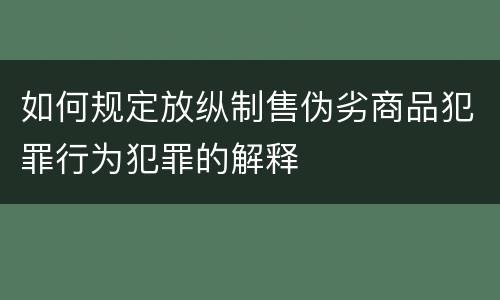 如何规定放纵制售伪劣商品犯罪行为犯罪的解释