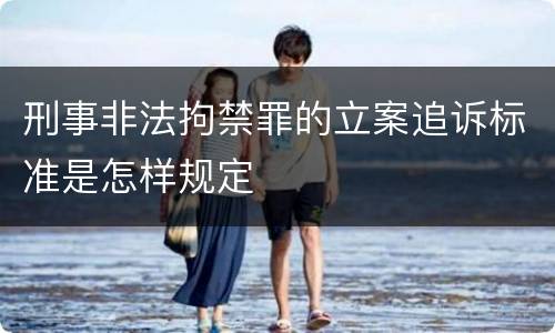 刑事非法拘禁罪的立案追诉标准是怎样规定