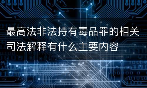 最高法非法持有毒品罪的相关司法解释有什么主要内容