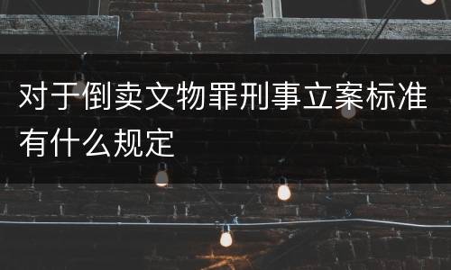 对于倒卖文物罪刑事立案标准有什么规定