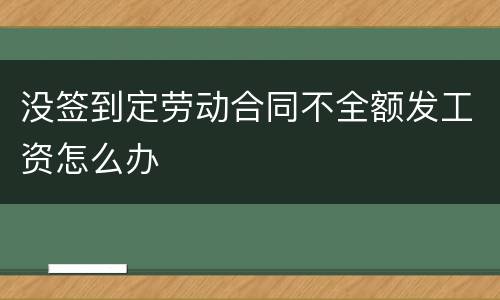 没签到定劳动合同不全额发工资怎么办