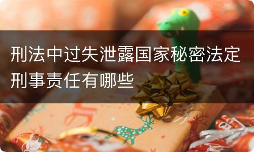 刑法中过失泄露国家秘密法定刑事责任有哪些