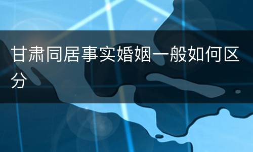 甘肃同居事实婚姻一般如何区分