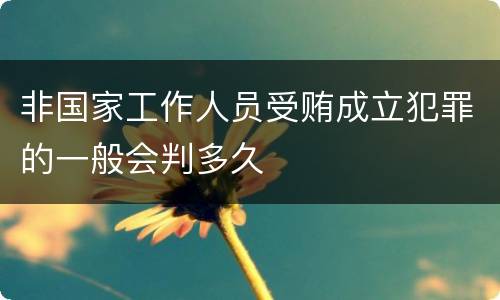 非国家工作人员受贿成立犯罪的一般会判多久