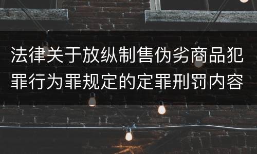 法律关于放纵制售伪劣商品犯罪行为罪规定的定罪刑罚内容是多少