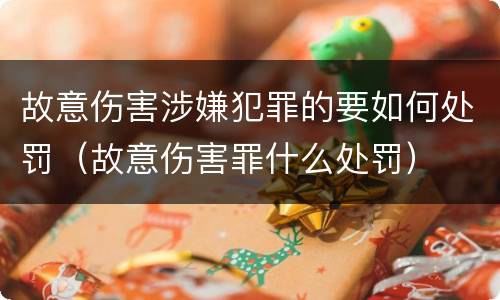 故意伤害涉嫌犯罪的要如何处罚（故意伤害罪什么处罚）