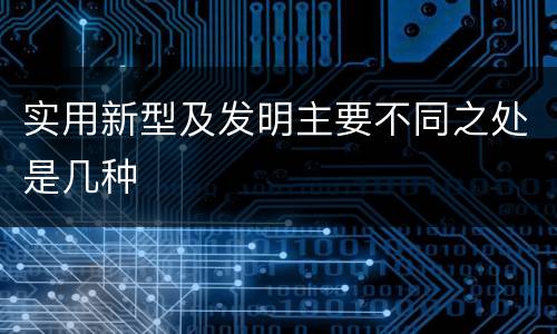 实用新型及发明主要不同之处是几种