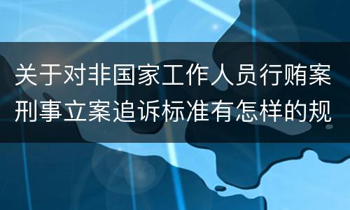 关于对非国家工作人员行贿案刑事立案追诉标准有怎样的规定