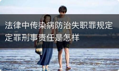 法律中传染病防治失职罪规定定罪刑事责任是怎样