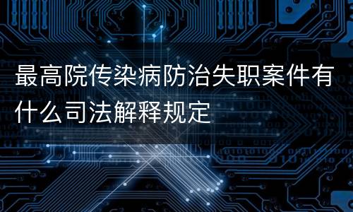 最高院传染病防治失职案件有什么司法解释规定