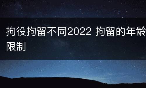 拘役拘留不同2022 拘留的年龄限制
