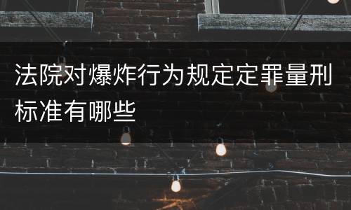 法院对爆炸行为规定定罪量刑标准有哪些