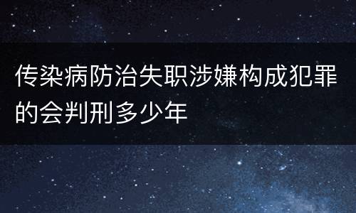 传染病防治失职涉嫌构成犯罪的会判刑多少年