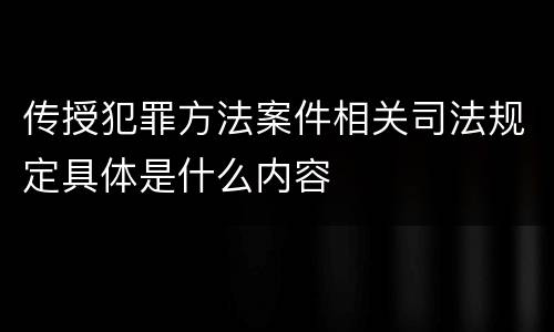 传授犯罪方法案件相关司法规定具体是什么内容