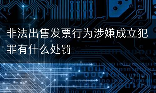 非法出售发票行为涉嫌成立犯罪有什么处罚