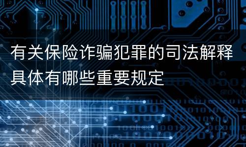 有关保险诈骗犯罪的司法解释具体有哪些重要规定