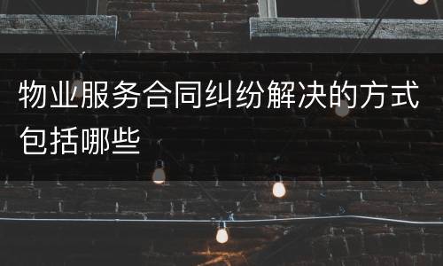 物业服务合同纠纷解决的方式包括哪些