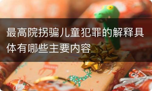 最高院拐骗儿童犯罪的解释具体有哪些主要内容