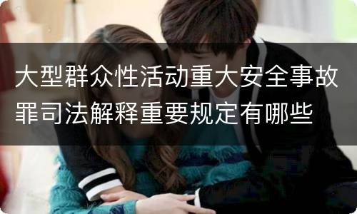 大型群众性活动重大安全事故罪司法解释重要规定有哪些