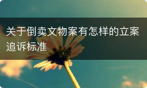 关于倒卖文物案有怎样的立案追诉标准