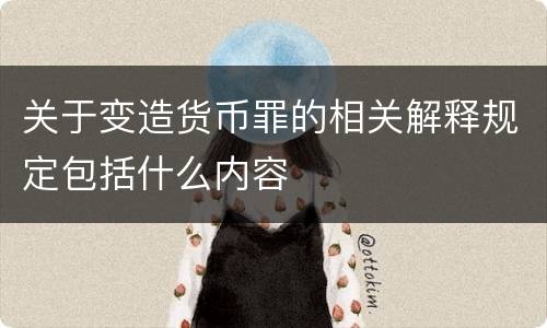 关于变造货币罪的相关解释规定包括什么内容