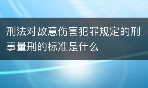 刑法对故意伤害犯罪规定的刑事量刑的标准是什么