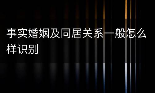 事实婚姻及同居关系一般怎么样识别