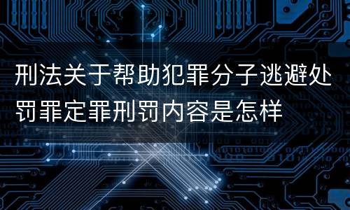 刑法关于帮助犯罪分子逃避处罚罪定罪刑罚内容是怎样