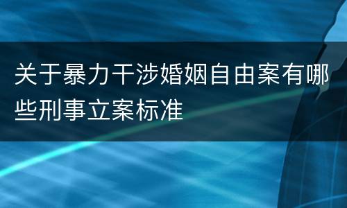 关于暴力干涉婚姻自由案有哪些刑事立案标准