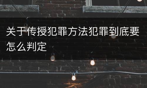 关于传授犯罪方法犯罪到底要怎么判定