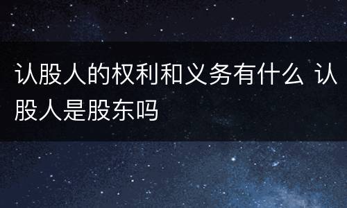 认股人的权利和义务有什么 认股人是股东吗