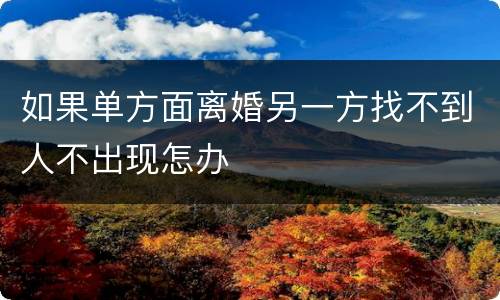 如果单方面离婚另一方找不到人不出现怎办