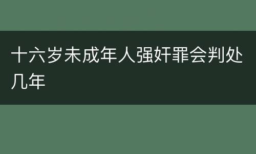十六岁未成年人强奸罪会判处几年