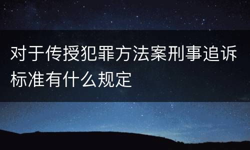 对于传授犯罪方法案刑事追诉标准有什么规定