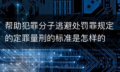 帮助犯罪分子逃避处罚罪规定的定罪量刑的标准是怎样的