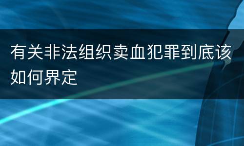 有关非法组织卖血犯罪到底该如何界定