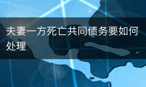 夫妻一方死亡共同债务要如何处理