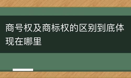 商号权及商标权的区别到底体现在哪里