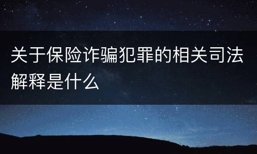 关于保险诈骗犯罪的相关司法解释是什么