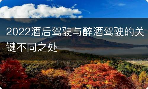 2022酒后驾驶与醉酒驾驶的关键不同之处