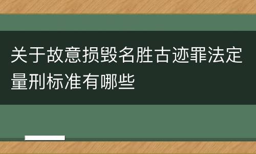 关于故意损毁名胜古迹罪法定量刑标准有哪些