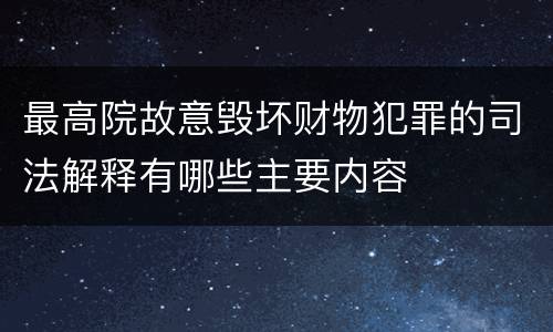最高院故意毁坏财物犯罪的司法解释有哪些主要内容