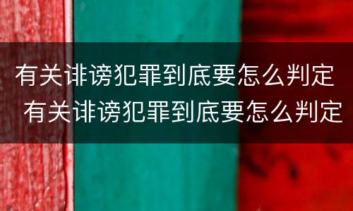 有关诽谤犯罪到底要怎么判定 有关诽谤犯罪到底要怎么判定的