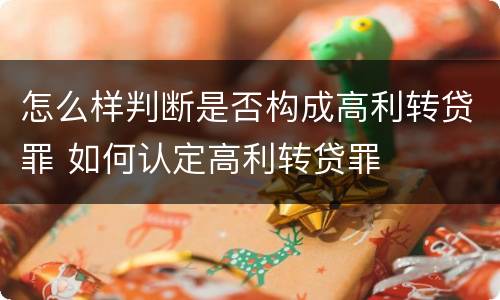 怎么样判断是否构成高利转贷罪 如何认定高利转贷罪
