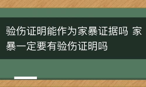 验伤证明能作为家暴证据吗 家暴一定要有验伤证明吗