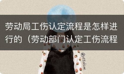 劳动局工伤认定流程是怎样进行的（劳动部门认定工伤流程）